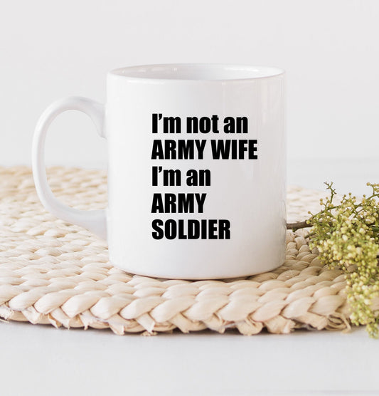 I'm not an Army Wife I'm an Army Soldier Mug - Soldier Mug - Military Mug - Mugs - Mugs with Saying - Woman Soldier - Female Soldier Mug