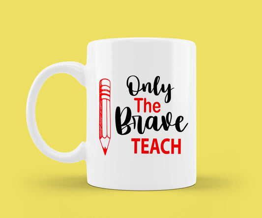 Teacher Mug - Teacher Gift - Only The Brave Teach - Teacher Appreciation - Teacher Coffee Mug