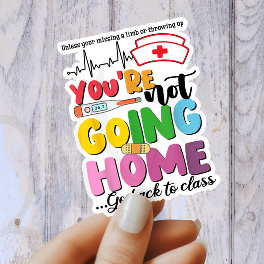 You're not going home, go to class Sticker, Funny School Nurse Sticker - Decorative Sticker - Sticker